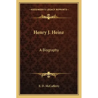 Henry J. Heinz: A Biography