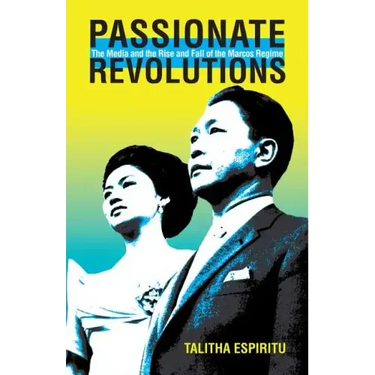 Passionate Revolutions: The Media and the Rise and Fall of the Marcos Regime