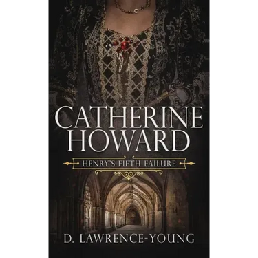 Catherine Howard: Wife and Mistress
