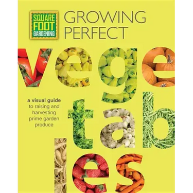 Square Foot Gardening: Growing Perfect Vegetables: A Visual Guide to Raising and Harvesting Prime Garden Produce