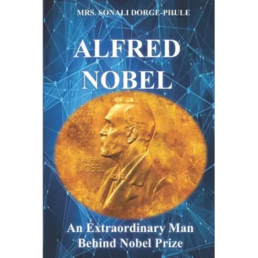 Alfred Nobel: An Extraordinary Man Behind Nobel Prize