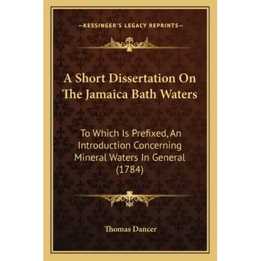 A Short Dissertation On The Jamaica Bath Waters: To Which Is Prefixed, An Introduction Concerning Mineral Waters In General (1784)