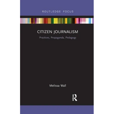Citizen Journalism: Practices, Propaganda, Pedagogy