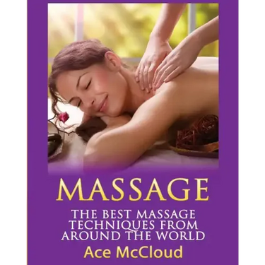 Massage: The Best Massage Techniques From Around The World