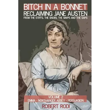 Bitch In a Bonnet: Reclaiming Jane Austen from the Stiffs, the Snobs, the Simps and the Saps