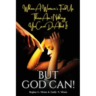 When a Woman's Fed Up, There Ain't Nothing You Can Do About It...But God Can!