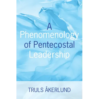 A Phenomenology of Pentecostal Leadership