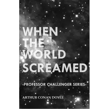 When the World Screamed (Professor Challenger Series)