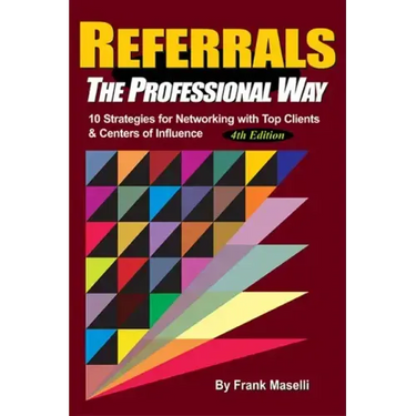 Referrals, the Professional Way: 10 Strategies for Networking with Top Clients & Centers of Influence