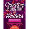 Creative Visualization for Writers: An Interactive Guide for Bringing Your Book Ideas and Your Writing Career to Life