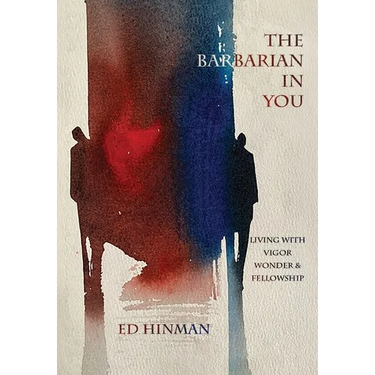 The Barbarian in You: Living With Vigor, Wonder, & Fellowship
