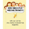 Kids Creative Writing Prompts: 120 fun story starters to kickstart kids imagination and spark ideas