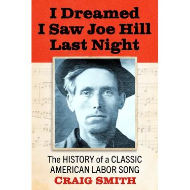 I Dreamed I Saw Joe Hill Last Night: The History of a Classic American Labor Song