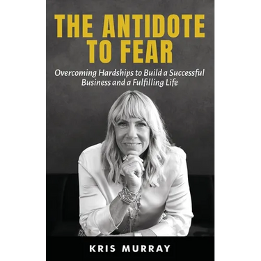 The Antidote to Fear: Overcoming Hardships to Build a Successful Business and a Fulfilling Life