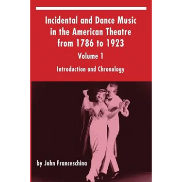 Incidental and Dance Music in the American Theatre from 1786 to 1923: Volume 1, Introduction and Chronology