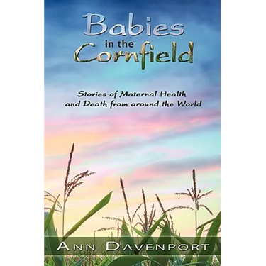 Babies in the Cornfield: Stories of Maternal Health and Death from around the World