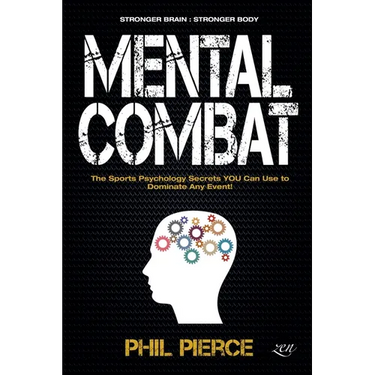 Mental Combat: The Sports Psychology Secrets You Can Use to Dominate Any Event!