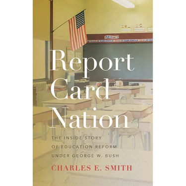 Report Card Nation: The Inside Story of Education Reform Under George W. Bush