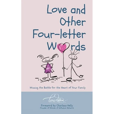 Love and Other Four-Letter Words: Winning the Battle for the Heart of Your Family