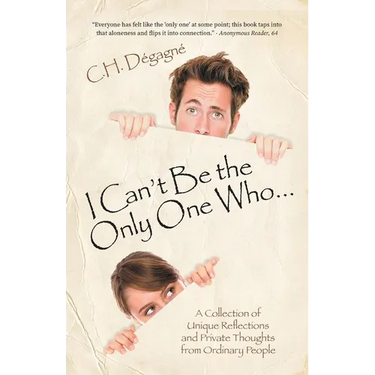 I Can't Be the Only One Who...: A Collection of Unique Reflections and Private Thoughts from Ordinary People