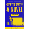 How To Write A Novel, Grades 6-8: Workbook
