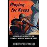 Playing For Keeps: Legendary Athletes in Combat During World War II