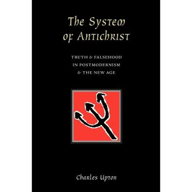 The System of Antichrist: Truth and Falsehood in Postmodernism and the New Age