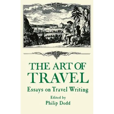 The Art of Travel: Essays on Travel Writing