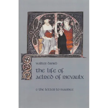 The Life of Aelred of Rievaulx: And the Letter to Maurice Volume 57