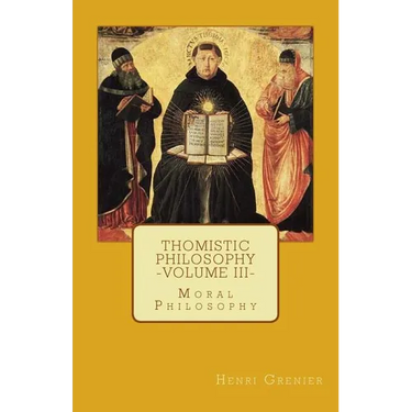 Thomistic Philosophy - Volume III: Moral Philosophy