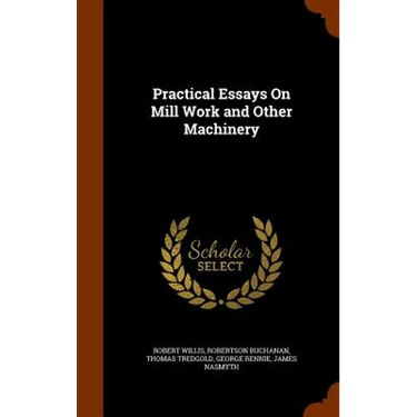 Practical Essays On Mill Work and Other Machinery