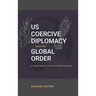 US Coercive Diplomacy and the Global Order: A Critical Analysis of Post-Cold War Strategies