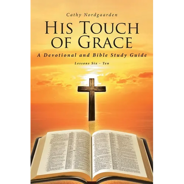His Touch of Grace: A Devotional and Bible Study Guide Lessons Six to Ten