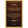 A Complete Collection Of English Proverbs: Also The Most Celebrated Proverbs Of The Scotch, Italian, French, Spanish And Other Languages