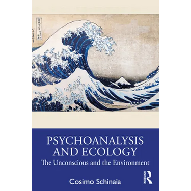 Psychoanalysis and Ecology: The Unconscious and the Environment