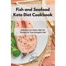 Fish and Seafood Keto Diet Cookbook: Delicious Low-Carbs, High Fat Recipes for Your Ketogenic Diet
