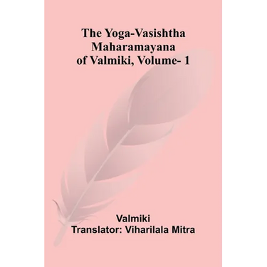 The Yoga-Vasishtha Maharamayana of Valmiki, Vol. 1