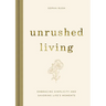 Unrushed Living: Embracing Simplicity and Savoring Life's Moments