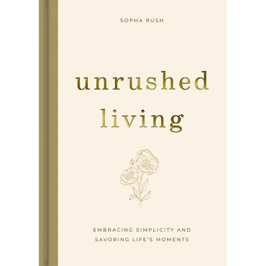 Unrushed Living: Embracing Simplicity and Savoring Life's Moments