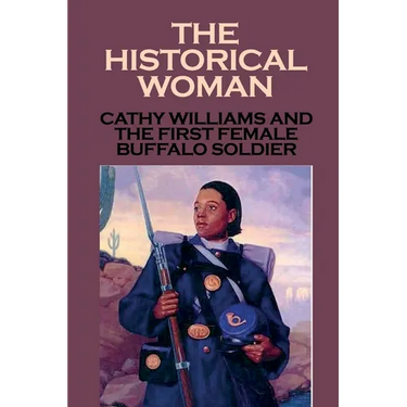 The Historical Woman: Cathy Williams And The First Female Buffalo Soldier: Young Women Cathy Williams