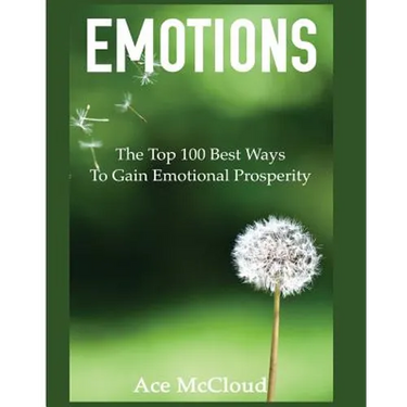 Emotions: The Top 100 Best Ways To Gain Emotional Prosperity
