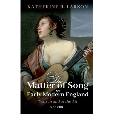 The Matter of Song in Early Modern England: Texts in and of the Air