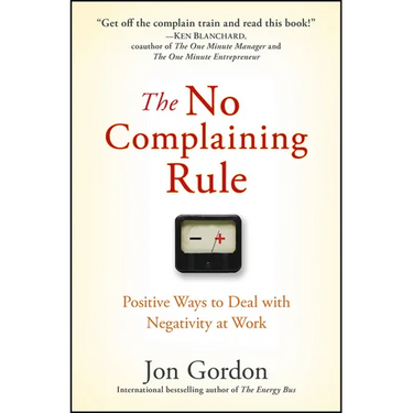 The No Complaining Rule: Positive Ways to Deal with Negativity at Work