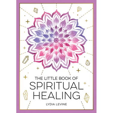 The Little Book of Spiritual Healing: A Beginner's Guide to Natural Healing Practices