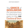 The Grace of Godliness: An Introduction to Doctrine and Piety in the Canons of Dort