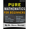 Pure Mathematics for Beginners: A Rigorous Introduction to Logic, Set Theory, Abstract Algebra, Number Theory, Real Analysis, Topology, Complex Analys