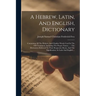 A Hebrew, Latin, And English, Dictionary: Containing All The Hebrew And Chaldee Words Used In The Old Testament, Including The Proper Names ...: The D