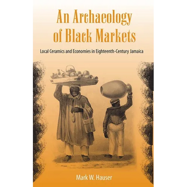 An Archaeology of Black Markets: Local Ceramics and Economies in Eighteenth-Century Jamaica