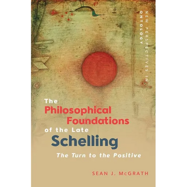 The Philosophical Foundations of the Late Schelling: The Turn to the Positive