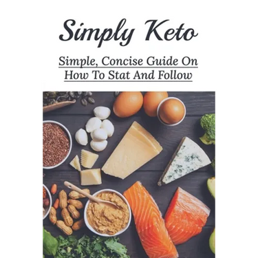Simply Keto: Simple, Concise Guide On How To Stat And Follow: What To Eat To Get Into Ketosis